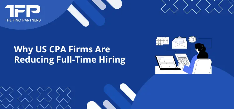Why US CPA Firms Are Reducing Full-Time Hiring